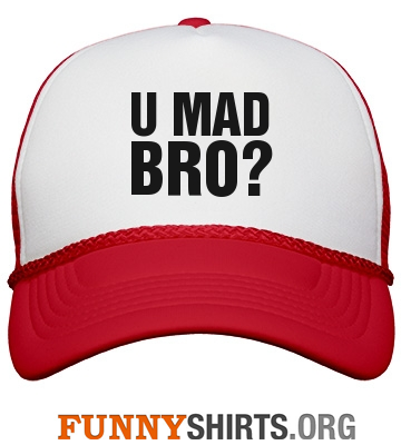 Funny hat u mad bro