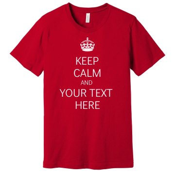 Custom Keep Calm Shirts: Unisex Next Level Premium T-Shirt